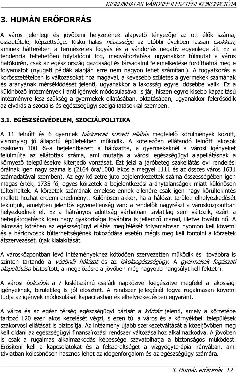 Ez a tendencia feltehetően folytatódni fog, megváltoztatása ugyanakkor túlmutat a város hatókörén, csak az egész ország gazdasági és társadalmi felemelkedése fordíthatná meg e folyamatot (nyugati