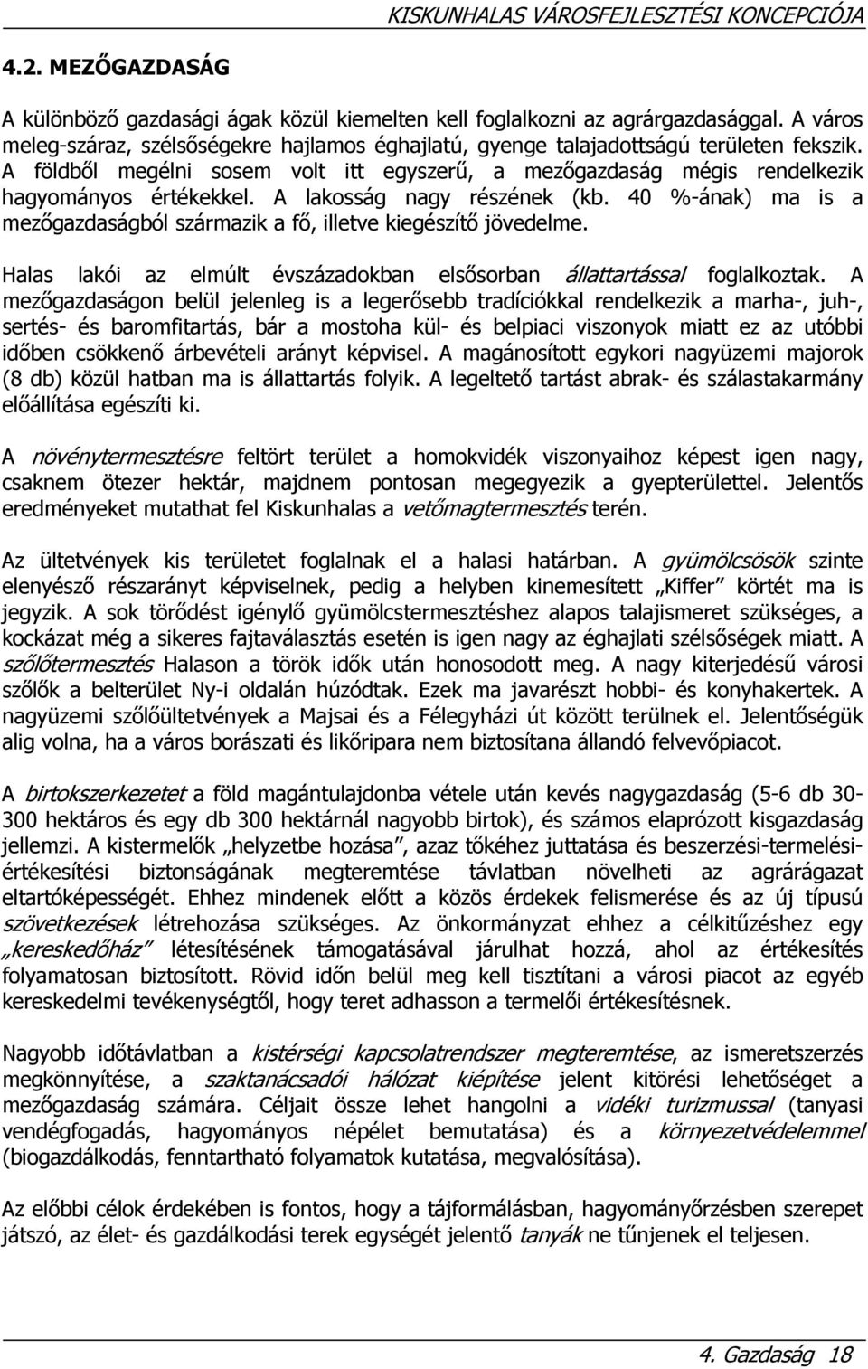 40 %-ának) ma is a mezőgazdaságból származik a fő, illetve kiegészítő jövedelme. Halas lakói az elmúlt évszázadokban elsősorban állattartással foglalkoztak.