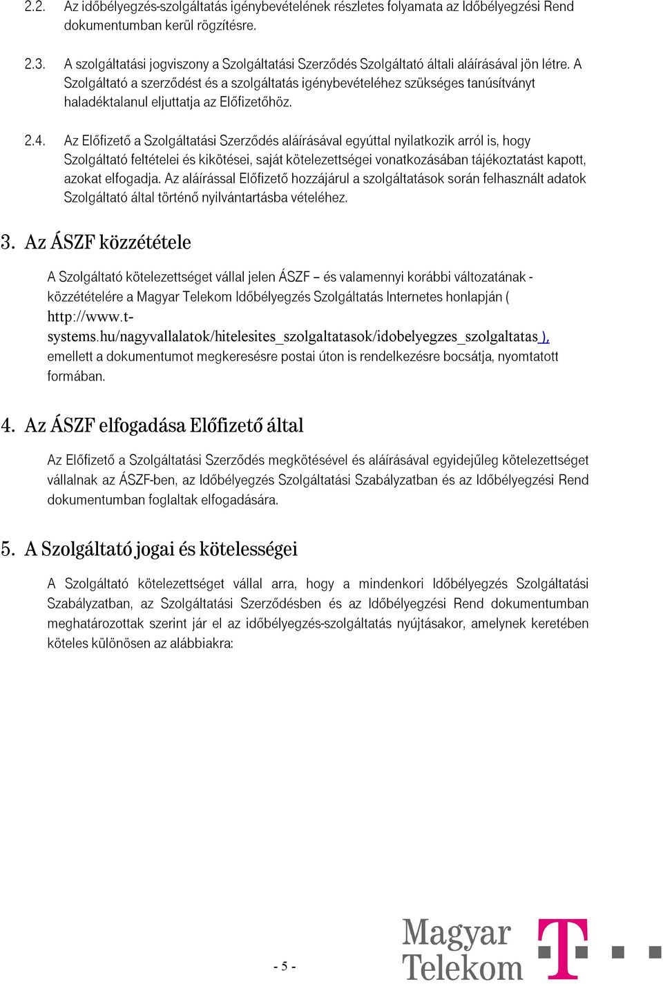 A Szolgáltató a szerződést és a szolgáltatás igénybevételéhez szükséges tanúsítványt haladéktalanul eljuttatja az Előfizetőhöz. 2.4.