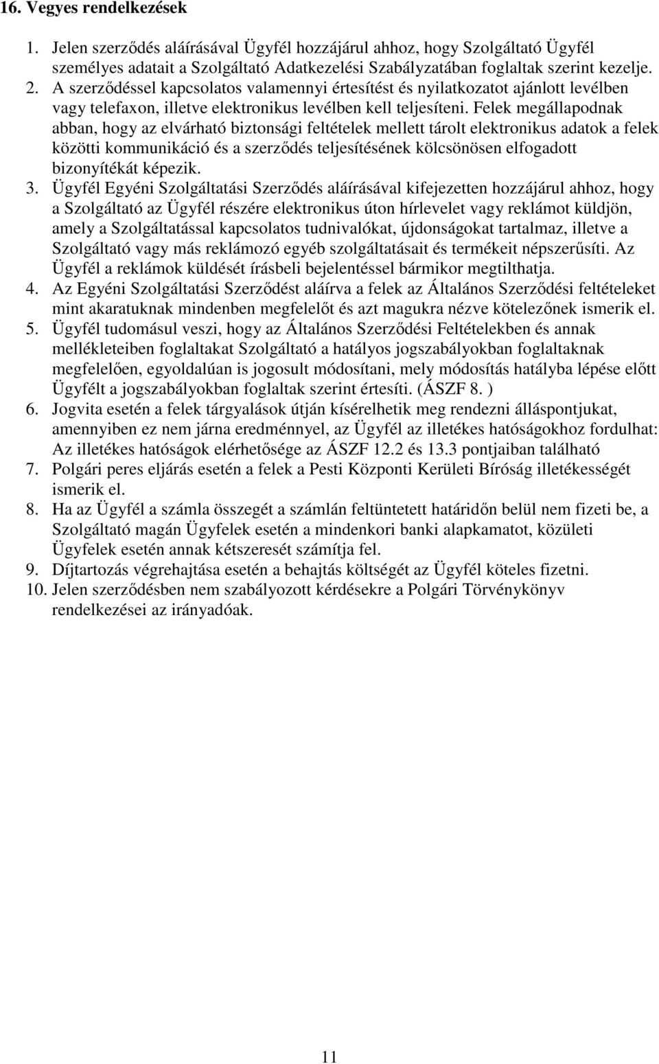 Felek megállapodnak abban, hogy az elvárható biztonsági feltételek mellett tárolt elektronikus adatok a felek közötti kommunikáció és a szerzdés teljesítésének kölcsönösen elfogadott bizonyítékát