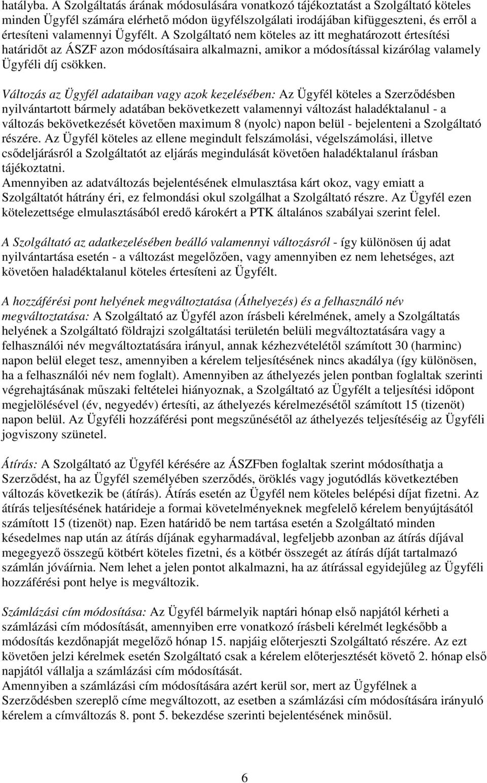 A Szolgáltató nem köteles az itt meghatározott értesítési határidt az ÁSZF azon módosításaira alkalmazni, amikor a módosítással kizárólag valamely Ügyféli díj csökken.