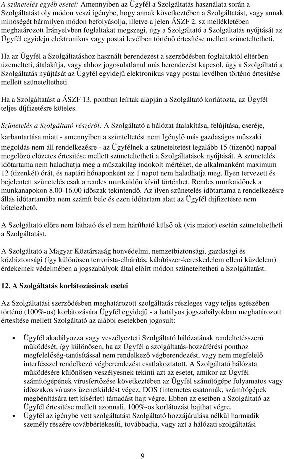 sz mellékletében meghatározott Irányelvben foglaltakat megszegi, úgy a Szolgáltató a Szolgáltatás nyújtását az Ügyfél egyidej elektronikus vagy postai levélben történ értesítése mellett