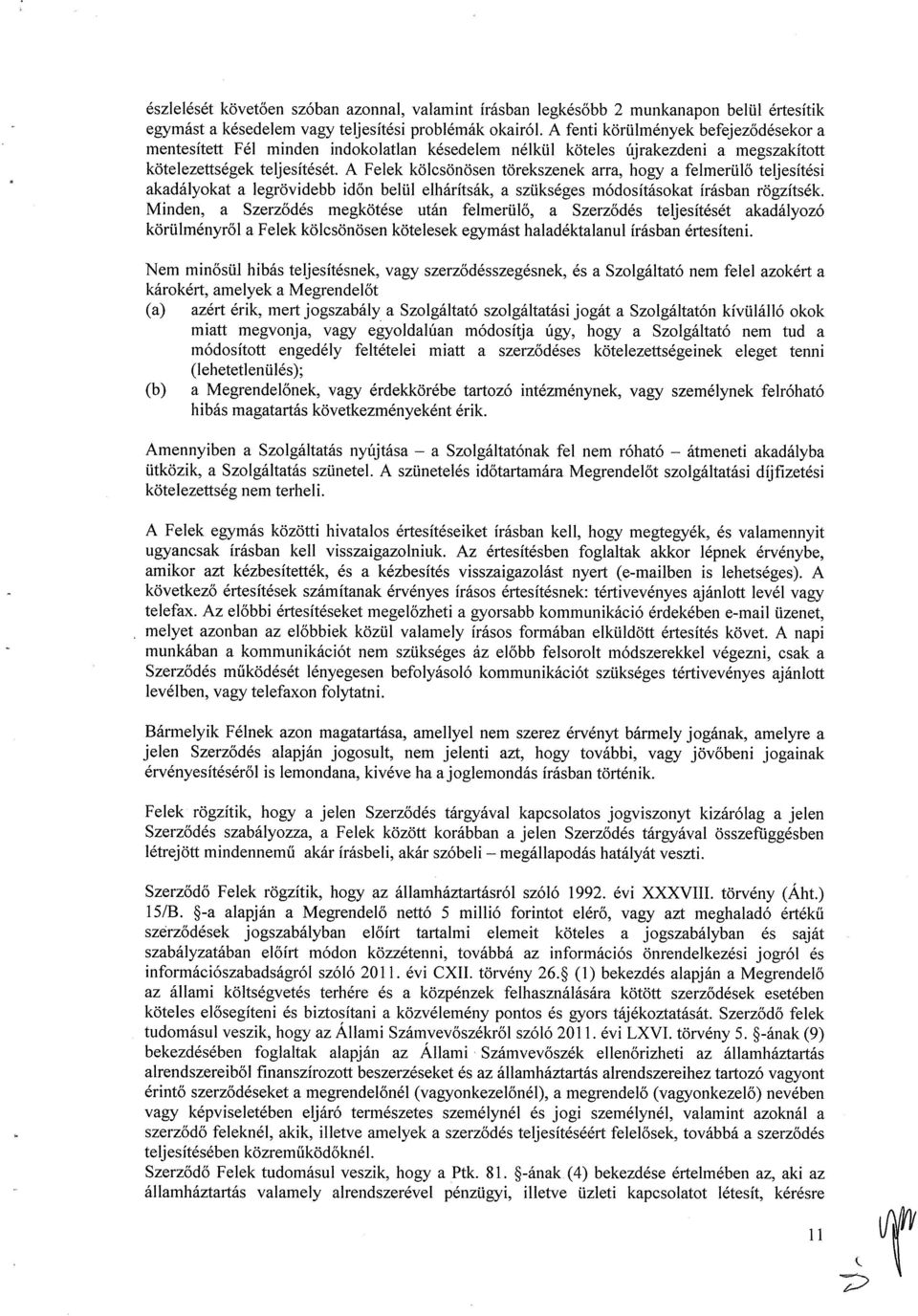 A Felek kölcsönösen törekszenek arra, hogy a felmerülő teljesítési akadályokat a legrövidebb időn belül elhárítsák, a szükséges módosításokat írásban rögzítsék.