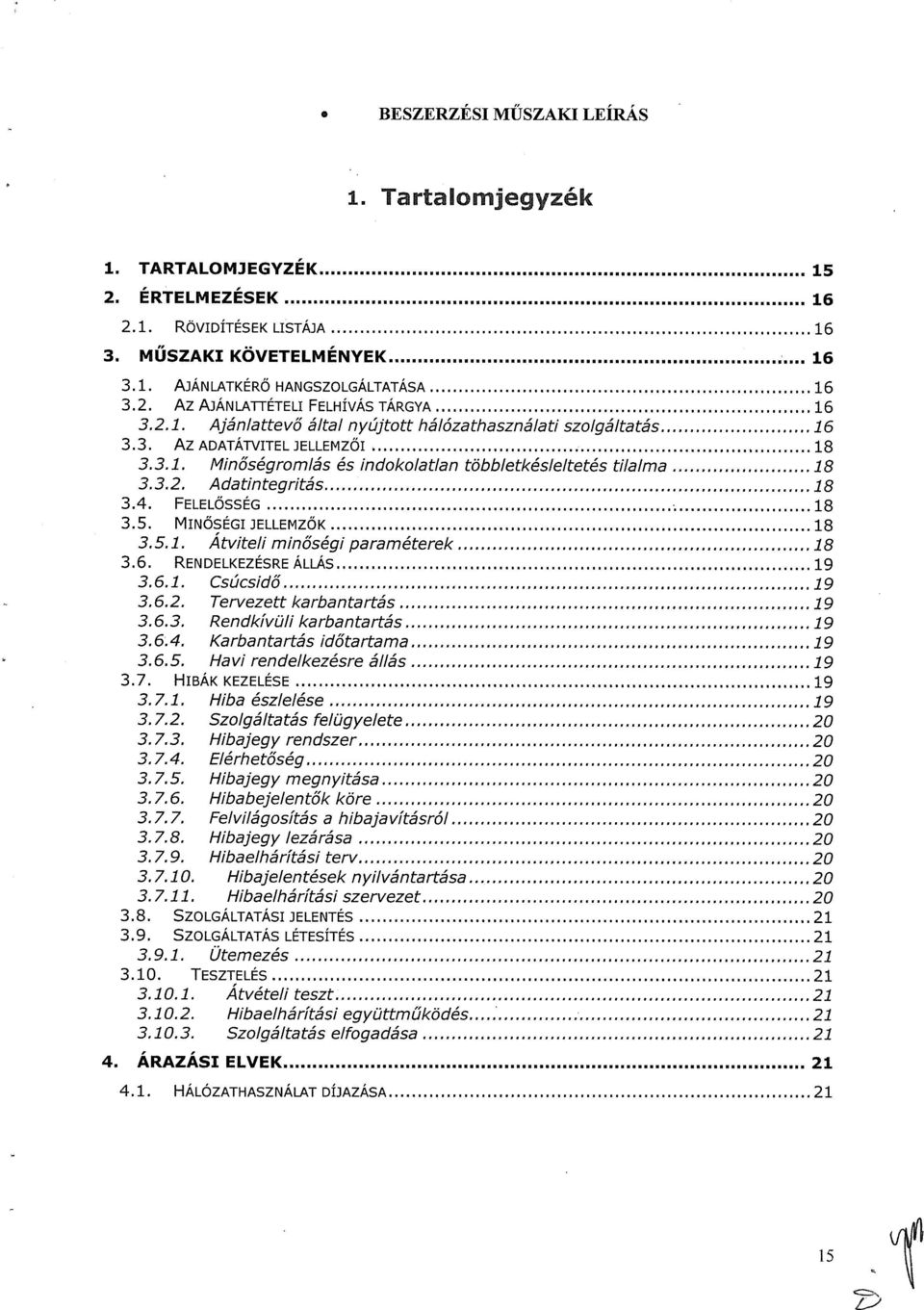 FELELŐssÉG 18 3.5. MINŐsÉGIJELLEMzŐK 18 3.5.1. Atviteli minőségi paraméterek 18 3.6. RENDELKEzÉSRE ÁLLÁS 19 3.6.1. Csúcsidő 19 3.6.2. Tervezett karbantartás 19 3.6.3. Rendkívülikarbantartás 19 3.6.4.