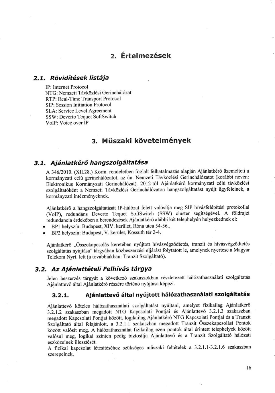 SoftSwitch VoIP: Voice over IP 3. Műszakű követ&mények 3.1. Ajánlatkérő hangszolgáltatása A 346/2010. (XII.28.) Korm.