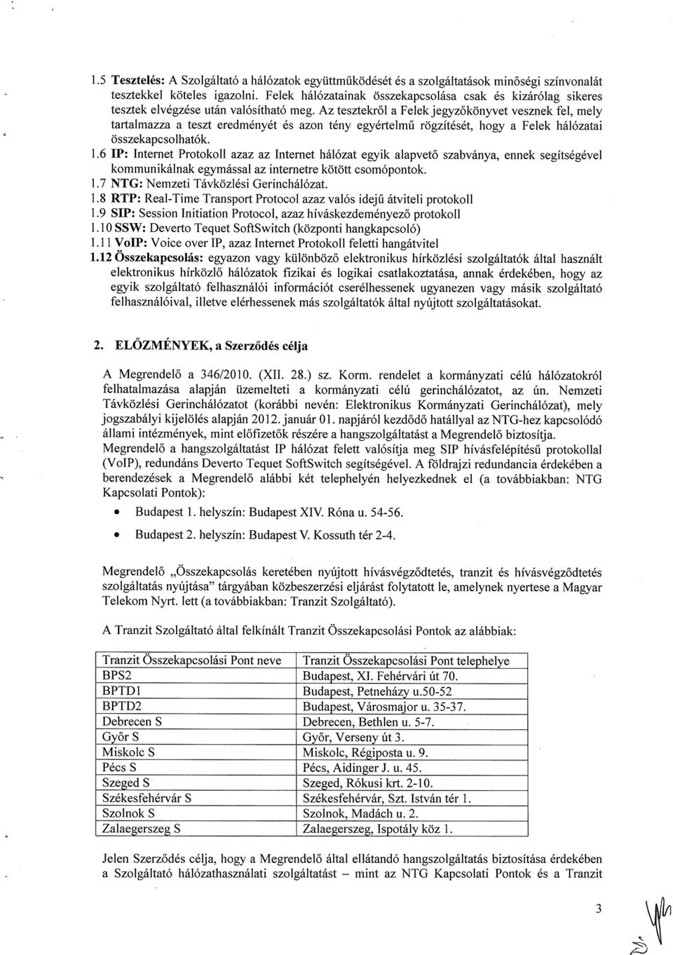 Az tesztekről a Felek jegyzőkönyvet vesznek fel, mely tartalmazza a teszt eredményét és azon tény egyértelmű rögzítését, hogy a Felek hálózatai összekapcsolhatók. 1.