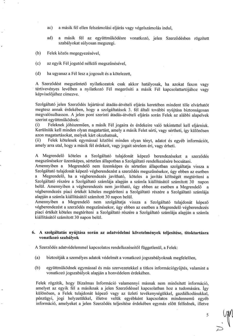 azokat faxon vagy tértivevényes levélben a nyilatkozó Fél megerősíti a másik Fél kapcsolattartójához vagy képviselőjéhez címezve.