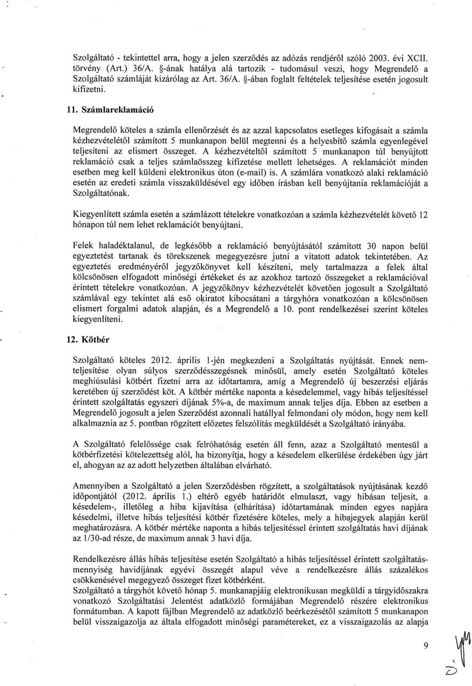 Számlareklamáció Megrendelő köteles a számla ellenőrzését és az azzal kapcsolatos esetleges kifogásait a számla kézhezvételétől számított 5 munkanapon belül megtenni és a helyesbítő számla