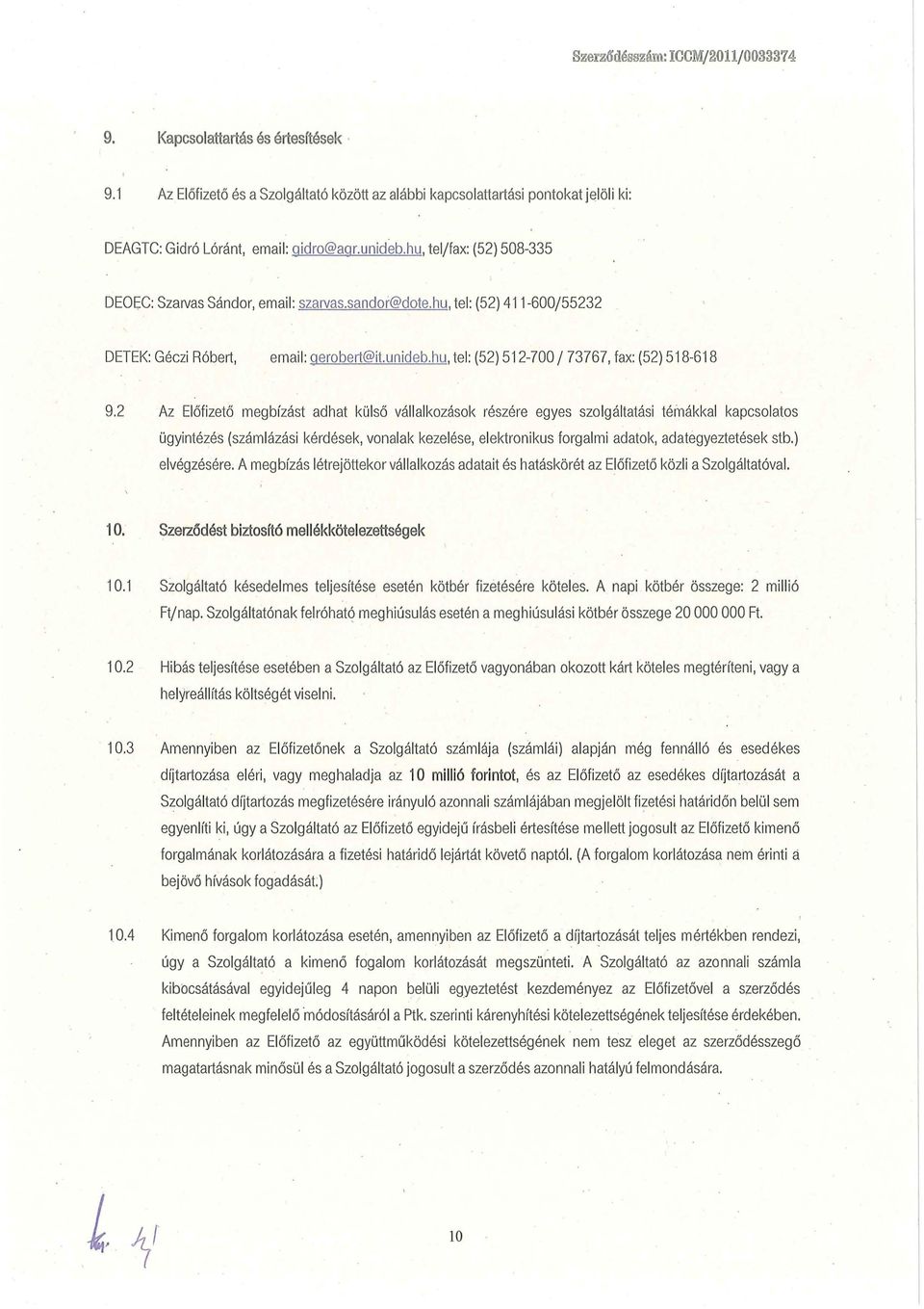 2 Az Előfizető megbízást adhat külső vállalkozások részére egyes szolgáltatási témákkal kapcsolatos ügyintézés (számlázási kérdések, vonalak kezelése, elektronikus forgalmi adatok, adategyeztetések