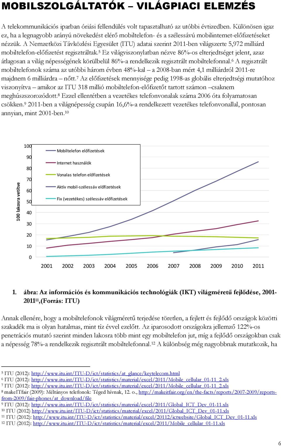 A Nemzetközi Távközlési Egyesület (ITU) adatai szerint 2011-ben világszerte 5,972 milliárd mobiltelefon-előfizetést regisztráltak.