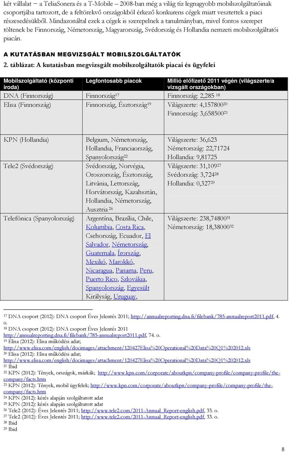 Mindazonáltal ezek a cégek is szerepelnek a tanulmányban, mivel fontos szerepet töltenek be Finnország, Németország, Magyarország, Svédország és Hollandia nemzeti mobilszolgáltatói piacán.