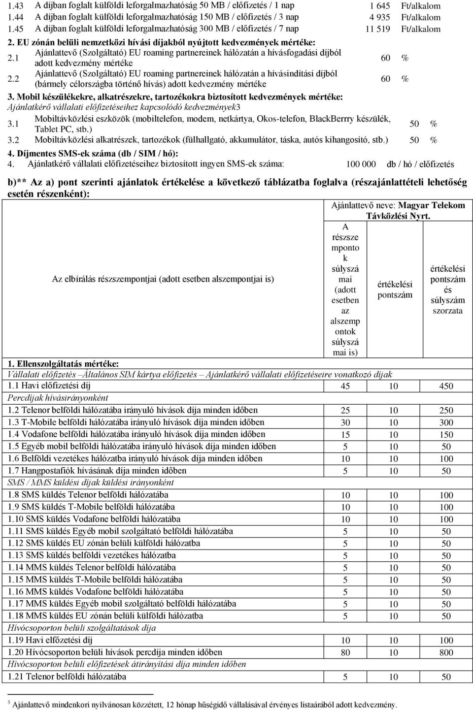 1 Ajánlattevő (Szolgáltató) EU roaming partnereinek hálózatán a hívásfogadási díjból adott kedvezmény mértéke 60 % 2.