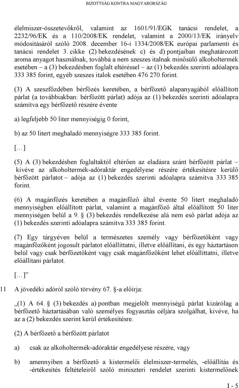 cikke (2) bekezdésének c) és d) pontjaiban meghatározott aroma anyagot használnak, továbbá a nem szeszes italnak minősülő alkoholtermék esetében a (3) bekezdésben foglalt eltéréssel az (1) bekezdés