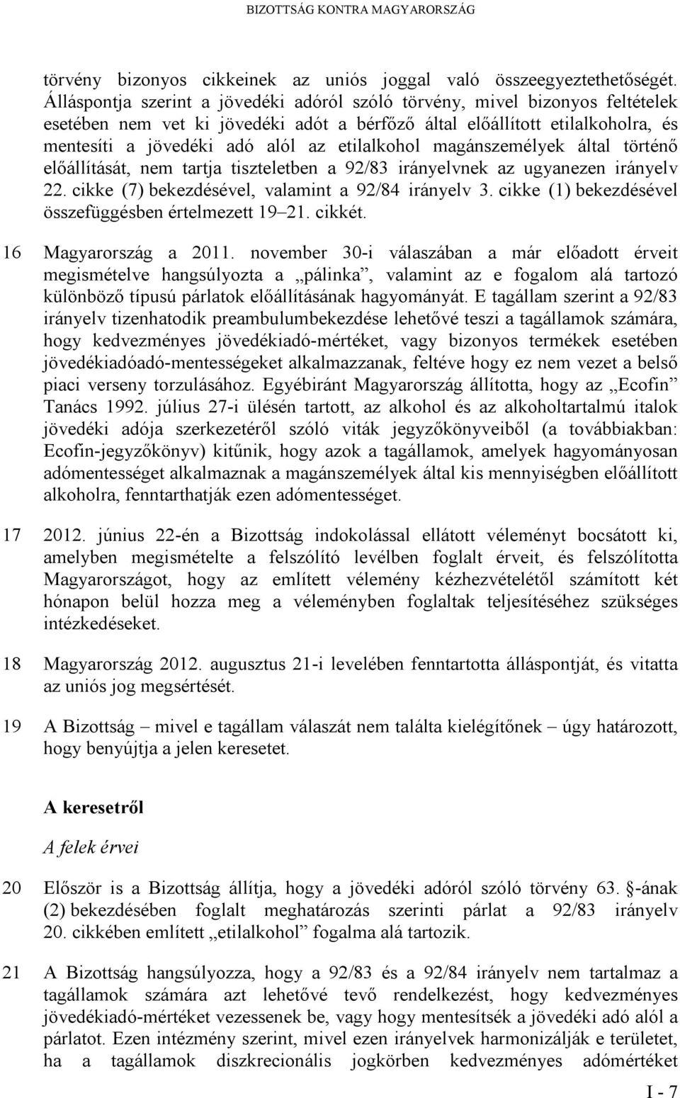 etilalkohol magánszemélyek által történő előállítását, nem tartja tiszteletben a 92/83 irányelvnek az ugyanezen irányelv 22. cikke (7) bekezdésével, valamint a 92/84 irányelv 3.