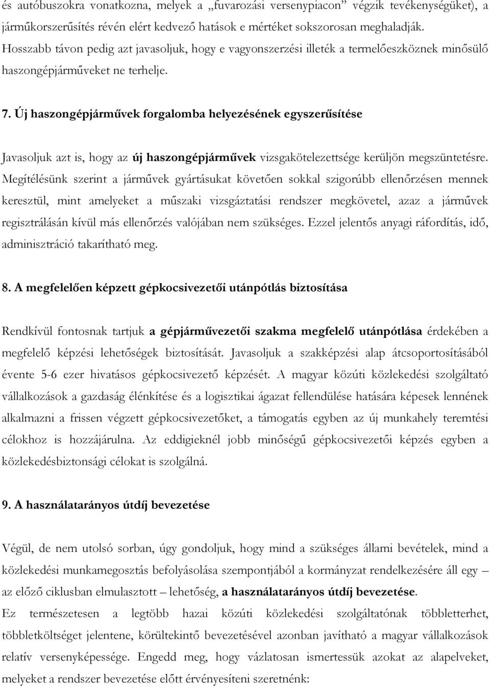 Új haszongépjárművek forgalomba helyezésének egyszerűsítése Javasoljuk azt is, hogy az új haszongépjárművek vizsgakötelezettsége kerüljön megszüntetésre.