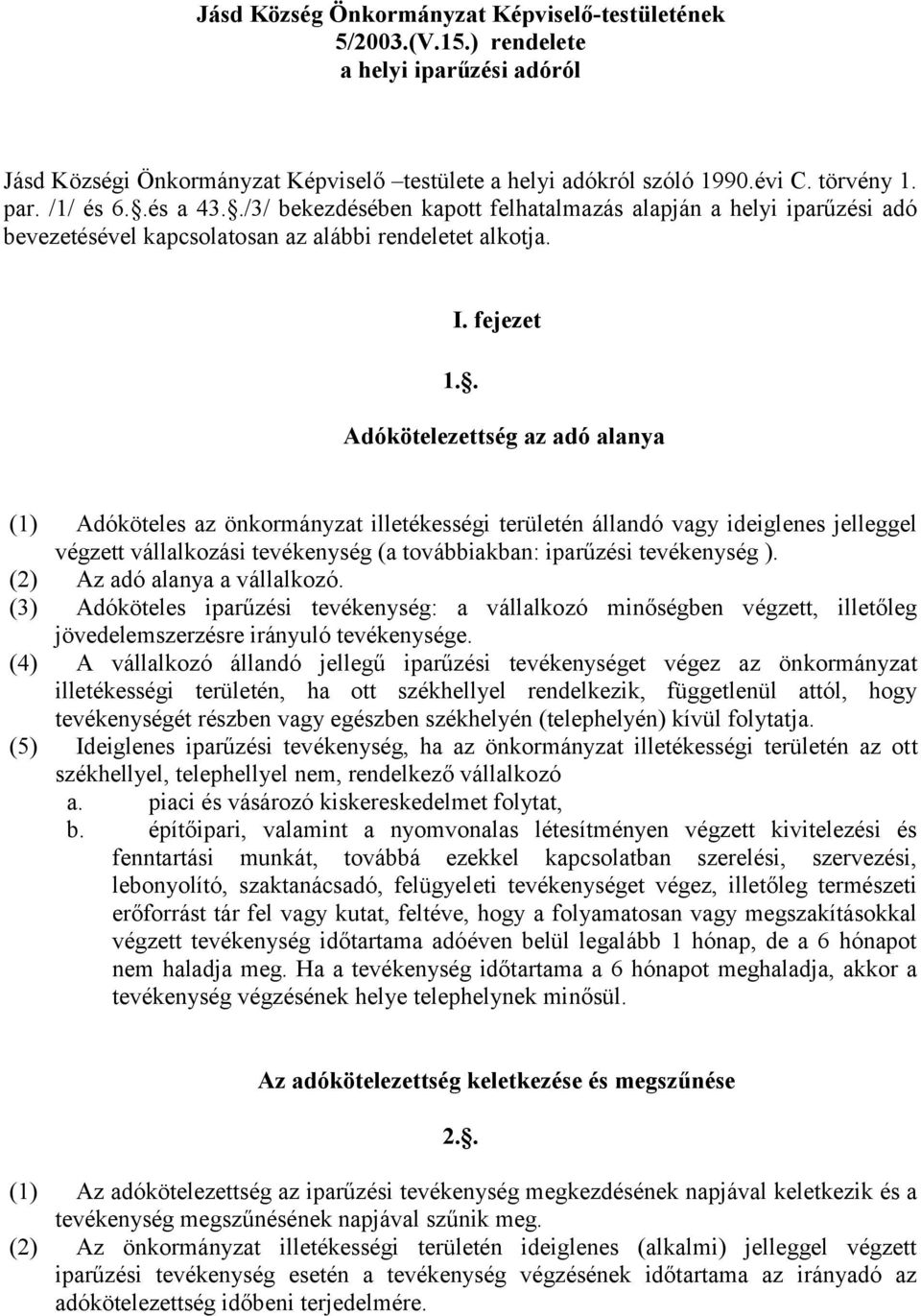 . Adókötelezettség az adó alanya (1) Adóköteles az önkormányzat illetékességi területén állandó vagy ideiglenes jelleggel végzett vállalkozási tevékenység (a továbbiakban: iparűzési tevékenység ).