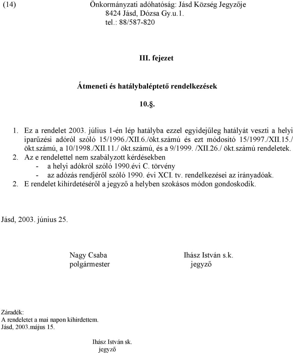 /XII.26./ ökt.számú rendeletek. 2. Az e rendelettel nem szabályzott kérdésekben - a helyi adókról szóló 1990.évi C. törvény - az adózás rendjéről szóló 1990. évi XCI. tv. rendelkezései az irányadóak.