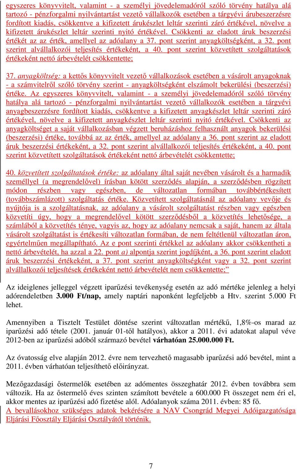 Csökkenti az eladott áruk beszerzési értékét az az érték, amellyel az adóalany a 37. pont szerint anyagköltségként, a 32. pont szerint alvállalkozói teljesítés értékeként, a 40.