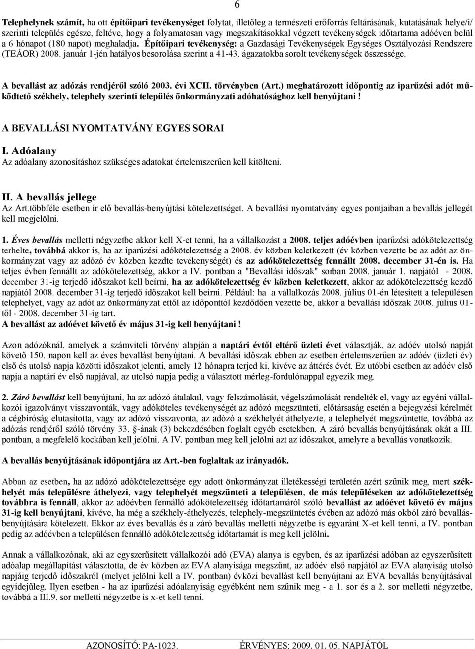 január 1-jén hatályos besorolása szerint a 41-43. ágazatokba sorolt tevékenységek összessége. A bevallást az adózás rendjéről szóló 2003. évi XCII. törvényben (Art.