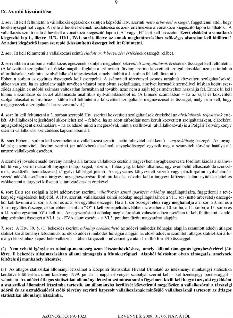 Ezért elsőként a vonatkozó kiegészítő lap 1., illetve II/3., III/1., IV/1. sorát, illetve az annak meghatározásához szükséges alsorokat kell kitölteni!