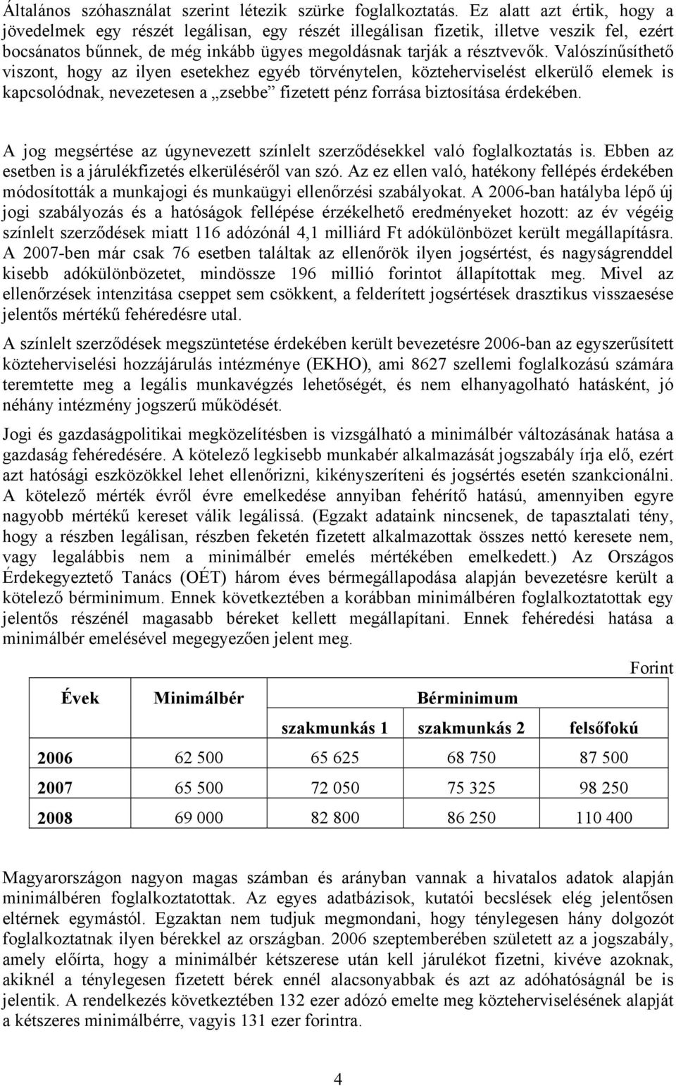 Valószínűsíthető viszont, hogy az ilyen esetekhez egyéb törvénytelen, közteherviselést elkerülő elemek is kapcsolódnak, nevezetesen a zsebbe fizetett pénz forrása biztosítása érdekében.