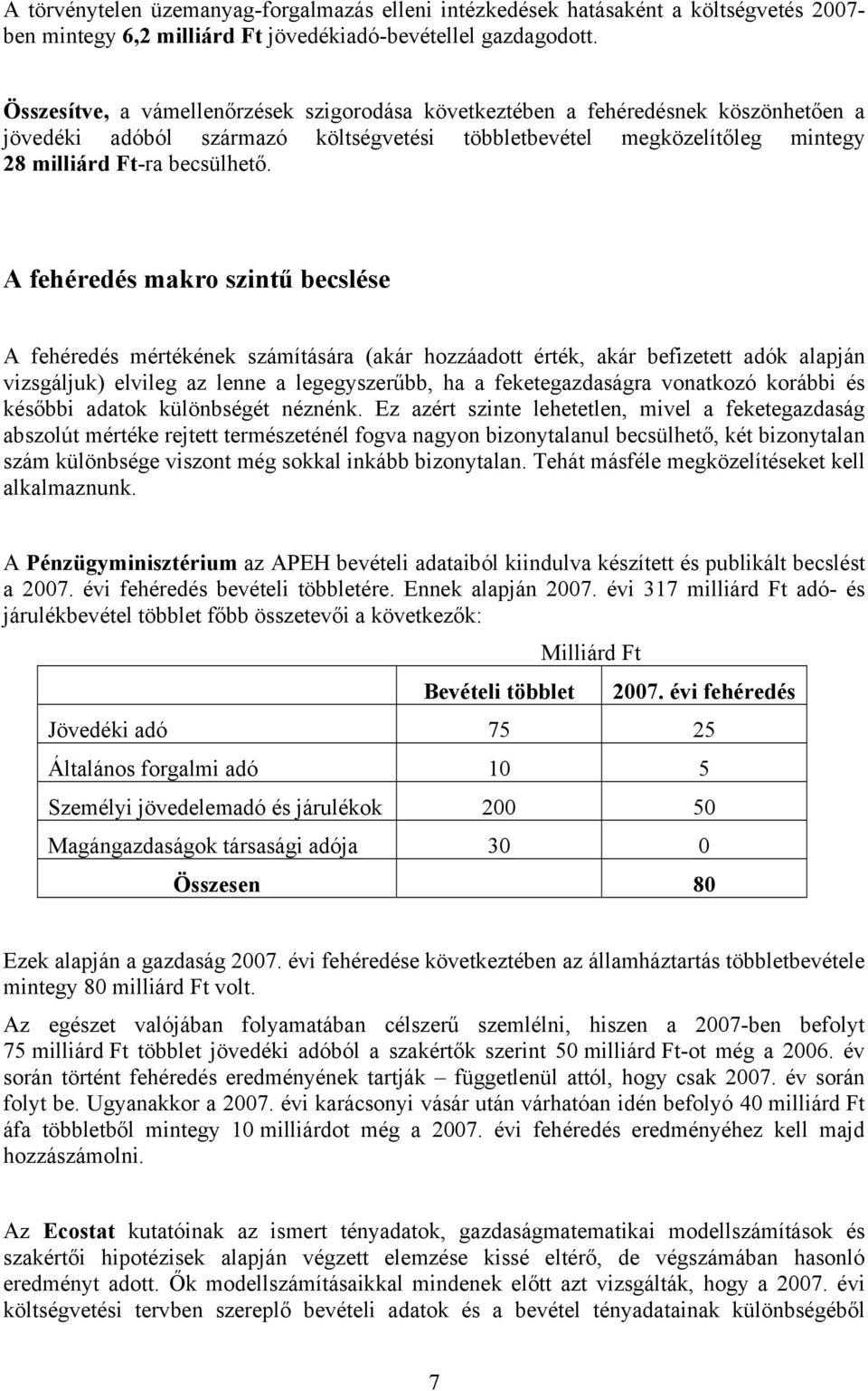 A fehéredés makro szintű becslése A fehéredés mértékének számítására (akár hozzáadott érték, akár befizetett adók alapján vizsgáljuk) elvileg az lenne a legegyszerűbb, ha a feketegazdaságra vonatkozó