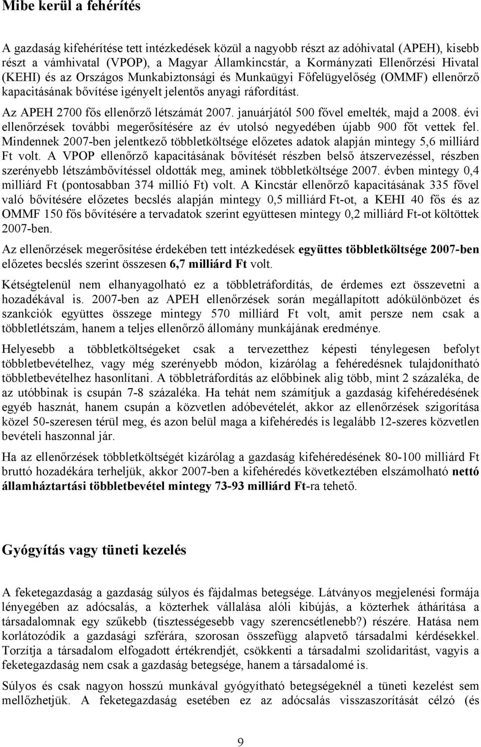 januárjától 500 fővel emelték, majd a 2008. évi ellenőrzések további megerősítésére az év utolsó negyedében újabb 900 főt vettek fel.