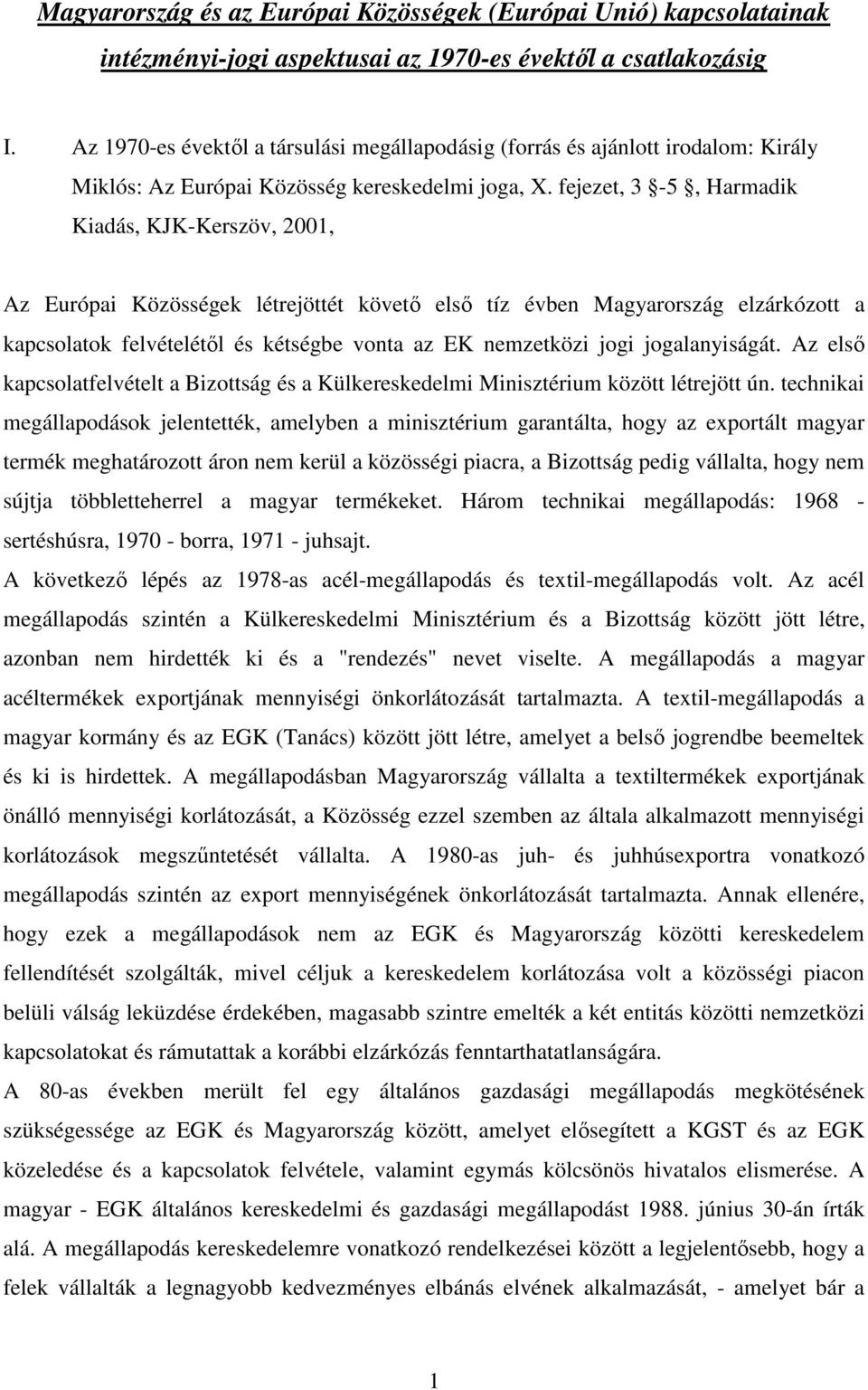 fejezet, 3-5, Harmadik Kiadás, KJK-Kerszöv, 2001, Az Európai Közösségek létrejöttét követő első tíz évben Magyarország elzárkózott a kapcsolatok felvételétől és kétségbe vonta az EK nemzetközi jogi
