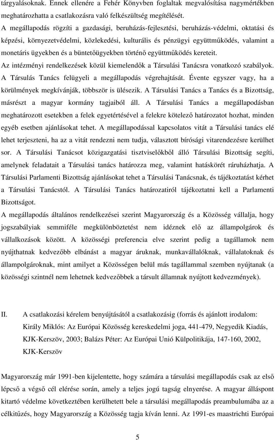 és a büntetőügyekben történő együttműködés kereteit. Az intézményi rendelkezések közül kiemelendők a Társulási Tanácsra vonatkozó szabályok. A Társulás Tanács felügyeli a megállapodás végrehajtását.