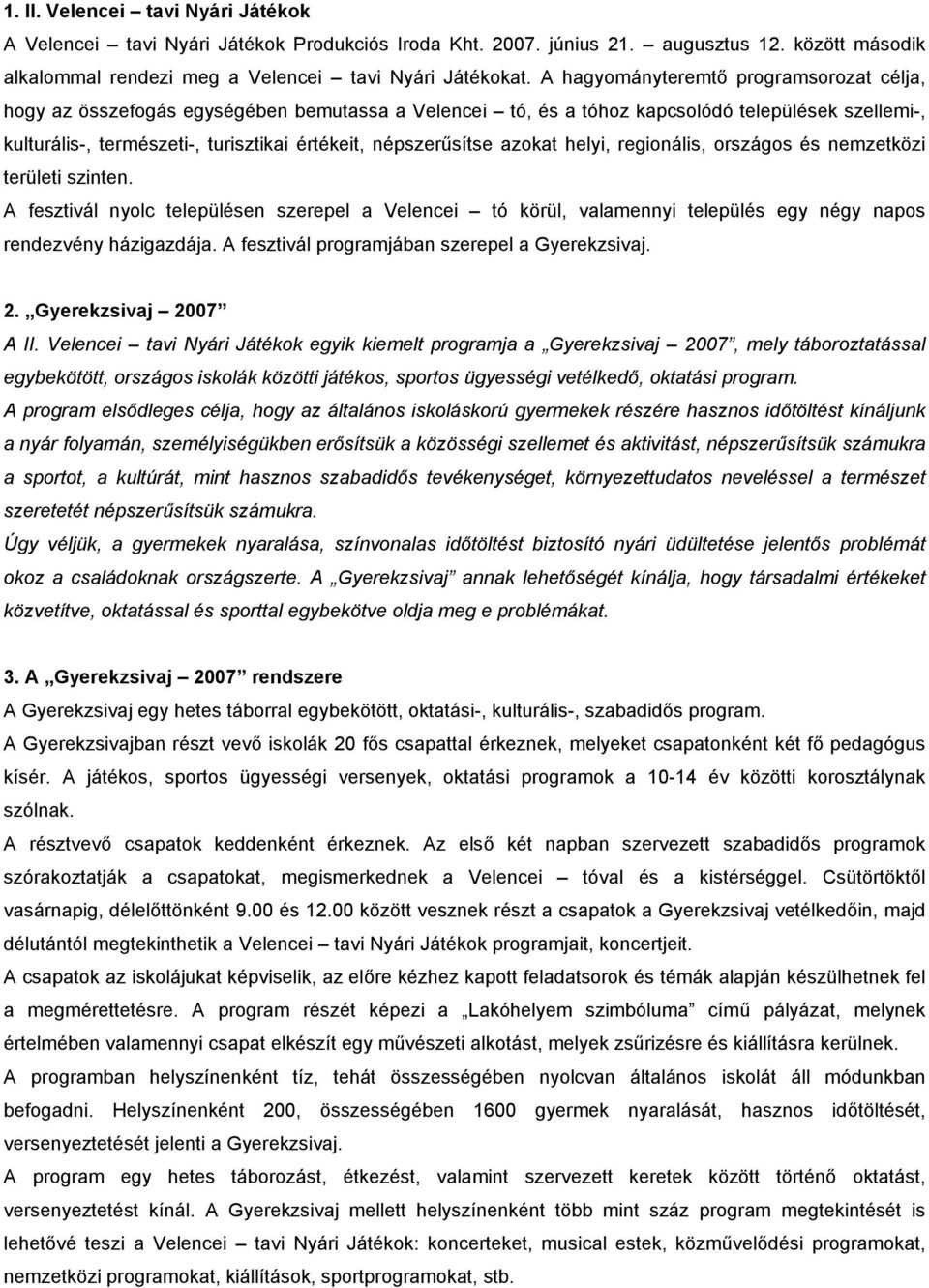 népszerűsítse azokat helyi, regionális, országos és nemzetközi területi szinten. A fesztivál nyolc településen szerepel a Velencei tó körül, valamennyi település egy négy napos rendezvény házigazdája.