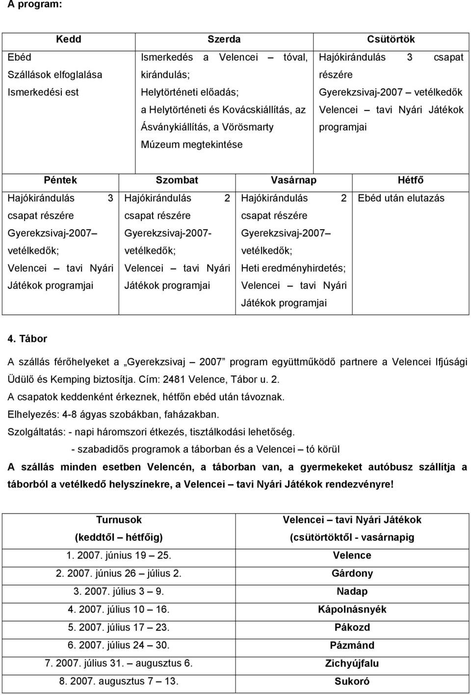 2 Hajókirándulás 2 Ebéd után elutazás csapat részére Gyerekzsivaj-2007 vetélkedők; csapat részére Gyerekzsivaj-2007- vetélkedők; csapat részére Gyerekzsivaj-2007 vetélkedők; Velencei tavi Nyári