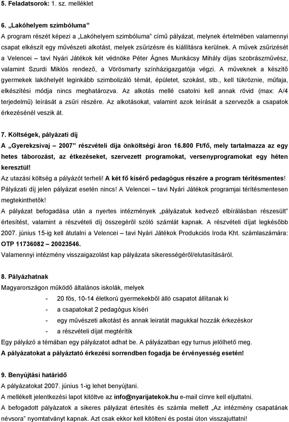 A művek zsűrizését a Velencei tavi Nyári Játékok két védnöke Péter Ágnes Munkácsy Mihály díjas szobrászművész, valamint Szurdi Miklós rendező, a Vörösmarty színházigazgatója végzi.