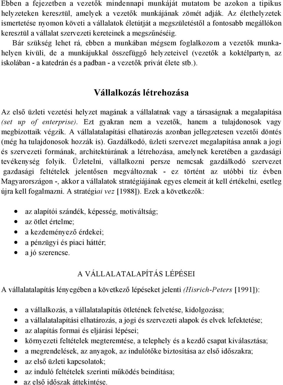 Bár szükség lehet rá, ebben a munkában mégsem foglalkozom a vezetők munkahelyen kívüli, de a munkájukkal összefüggő helyzeteivel (vezetők a koktélpartyn, az iskolában - a katedrán és a padban - a