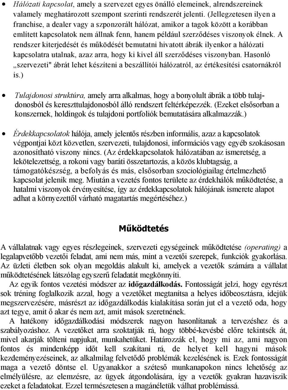 A rendszer kiterjedését és működését bemutatni hivatott ábrák ilyenkor a hálózati kapcsolatra utalnak, azaz arra, hogy ki kivel áll szerződéses viszonyban.