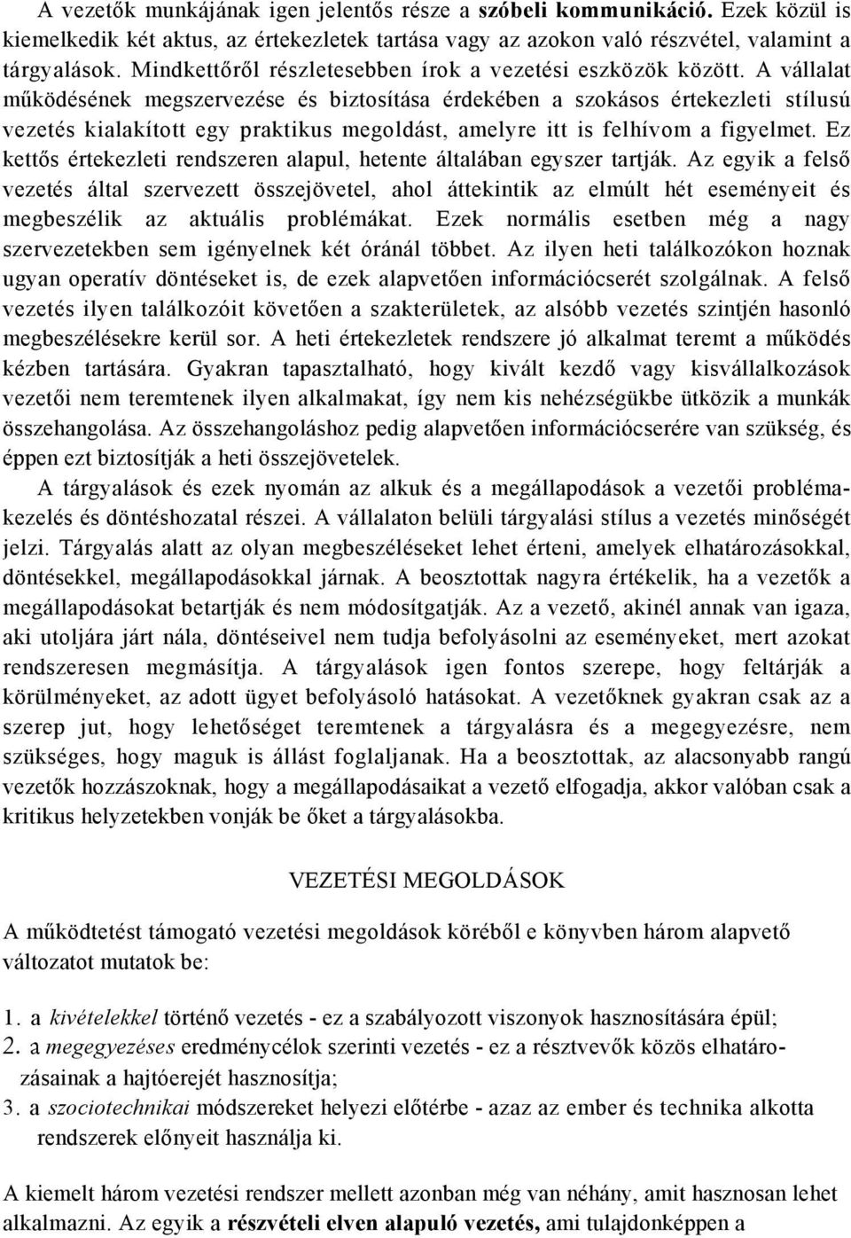 A vállalat működésének megszervezése és biztosítása érdekében a szokásos értekezleti stílusú vezetés kialakított egy praktikus megoldást, amelyre itt is felhívom a figyelmet.