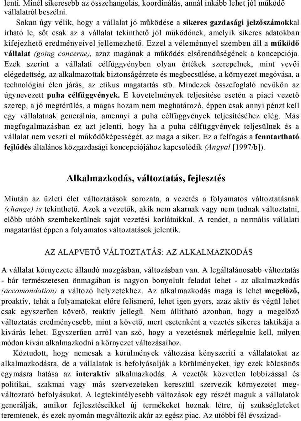 jellemezhető. Ezzel a véleménnyel szemben áll a működő vállalat (going concerne), azaz magának a működés elsőrendűségének a koncepciója.