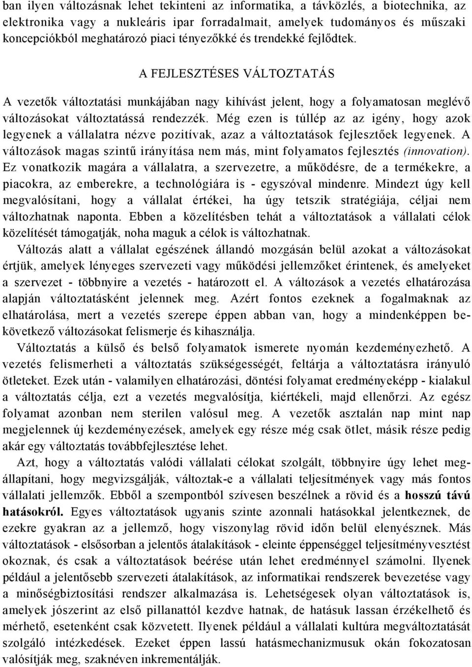 Még ezen is túllép az az igény, hogy azok legyenek a vállalatra nézve pozitívak, azaz a változtatások fejlesztőek legyenek.