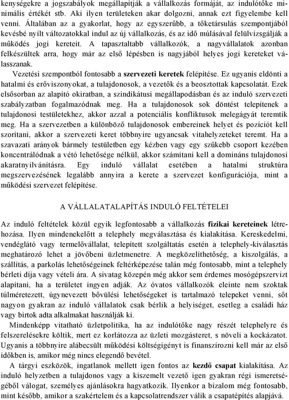 A tapasztaltabb vállalkozók, a nagyvállalatok azonban felkészültek arra, hogy már az első lépésben is nagyjából helyes jogi kereteket válasszanak.