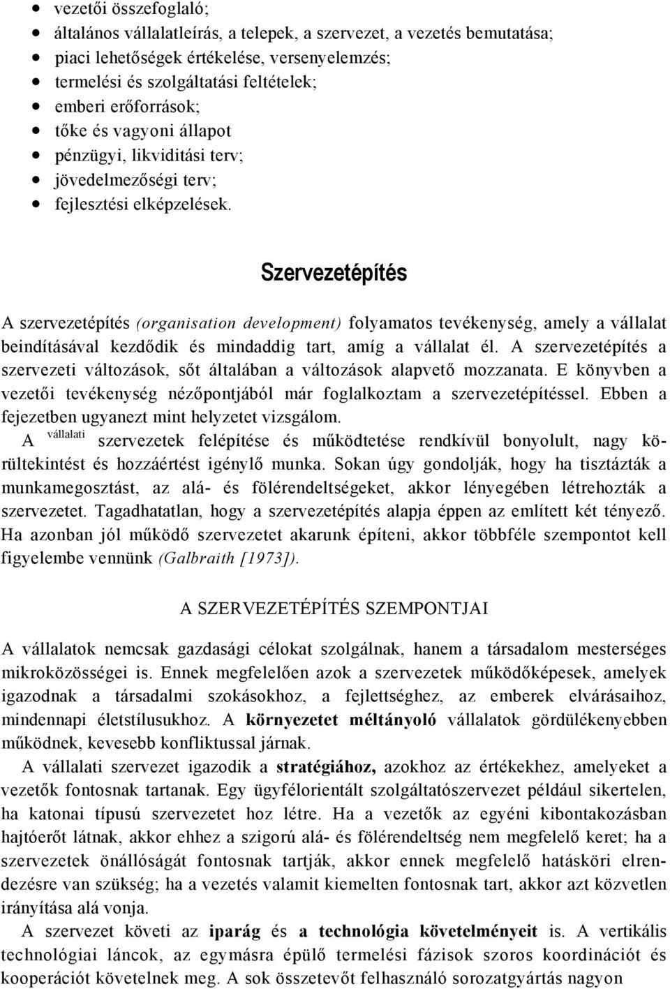 Szervezetépítés A szervezetépítés (organisation development) folyamatos tevékenység, amely a vállalat beindításával kezdődik és mindaddig tart, amíg a vállalat él.