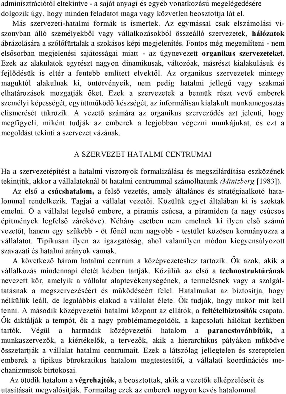 Fontos még megemlíteni - nem elsősorban megjelenési sajátosságai miatt - az úgynevezett organikus szervezeteket.