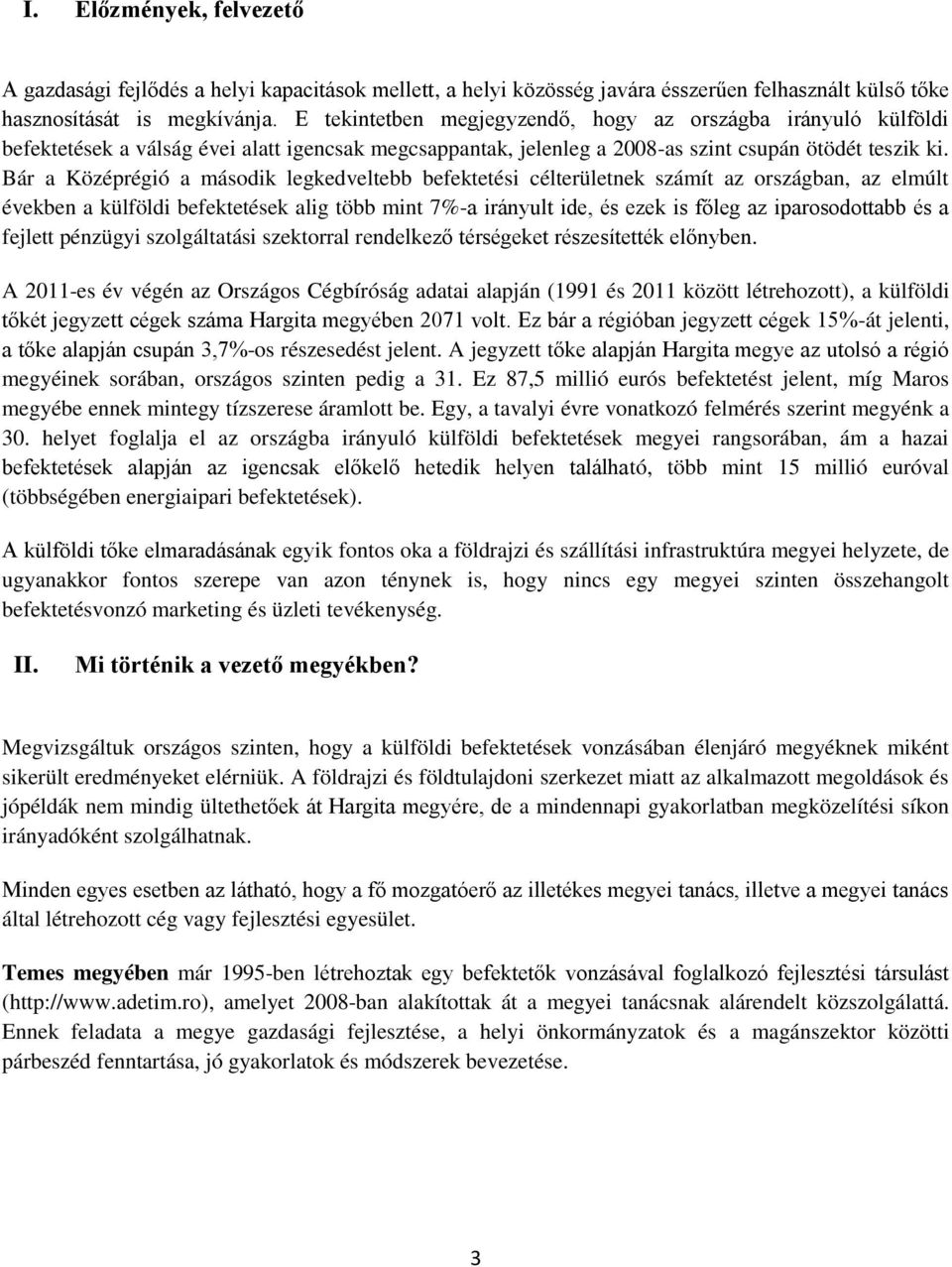 Bár a Középrégió a második legkedveltebb befektetési célterületnek számít az országban, az elmúlt években a külföldi befektetések alig több mint 7%-a irányult ide, és ezek is főleg az iparosodottabb