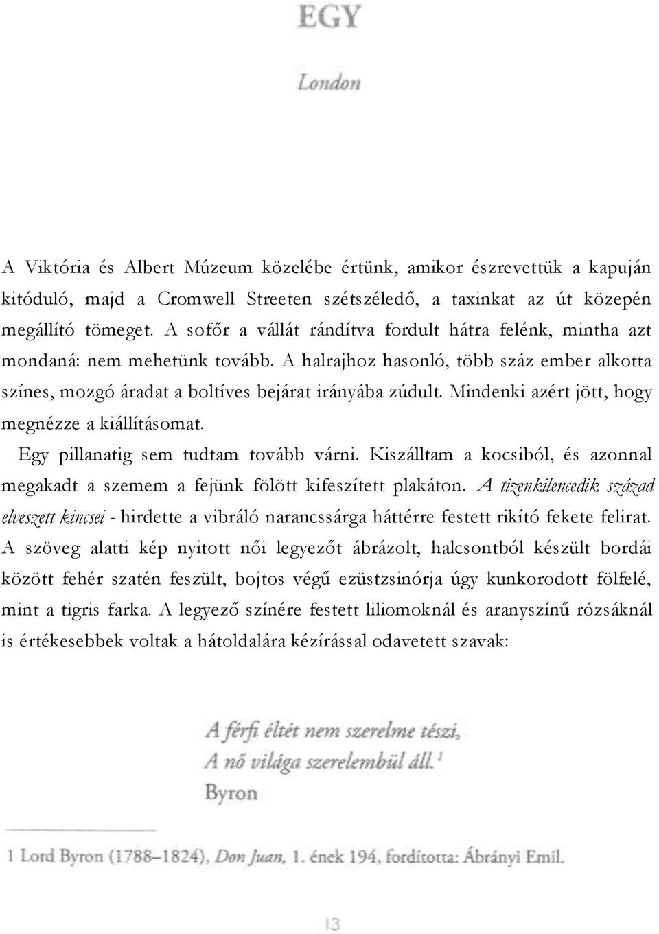 Mindenki azért jött, hogy megnézze a kiállításomat. Egy pillanatig sem tudtam tovább várni. Kiszálltam a kocsiból, és azonnal megakadt a szemem a fejünk fölött kifeszített plakáton.