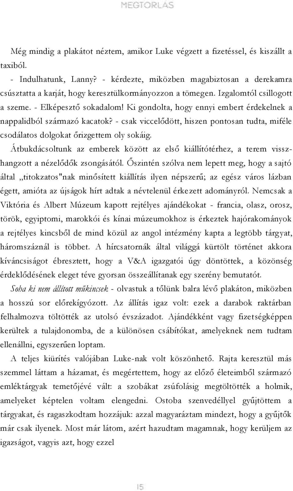 Ki gondolta, hogy ennyi embert érdekelnek a nappalidból származó kacatok? - csak viccelődött, hiszen pontosan tudta, miféle csodálatos dolgokat őrizgettem oly sokáig.