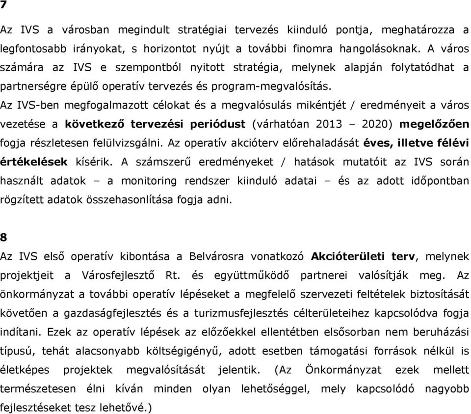 Az IVS-ben megfogalmazott célokat és a megvalósulás mikéntjét / eredményeit a város vezetése a következő tervezési periódust (várhatóan 2013 2020) megelőzően fogja részletesen felülvizsgálni.