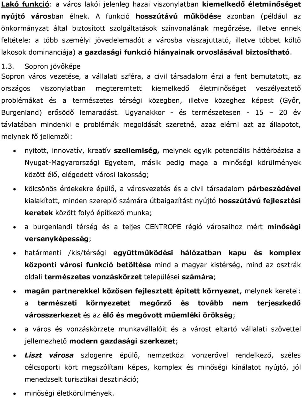 visszajuttató, illetve többet költő lakosok dominanciája) a gazdasági funkció hiányainak orvoslásával biztosítható. 1.3.