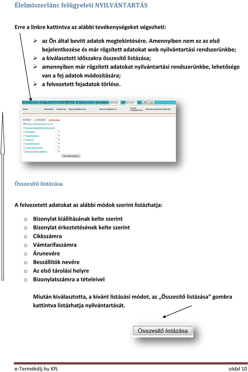 rendszerünkbe, lehetősége van a fej adatok módosítására; a felvezetett fejadatok törlése.