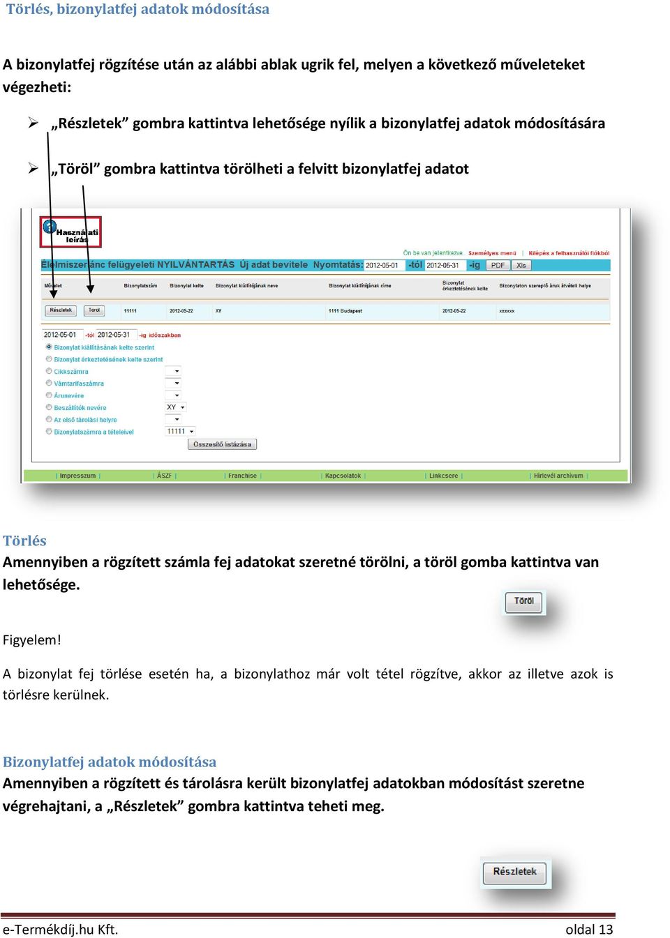 töröl gomba kattintva van lehetősége. Figyelem! A bizonylat fej törlése esetén ha, a bizonylathoz már volt tétel rögzítve, akkor az illetve azok is törlésre kerülnek.