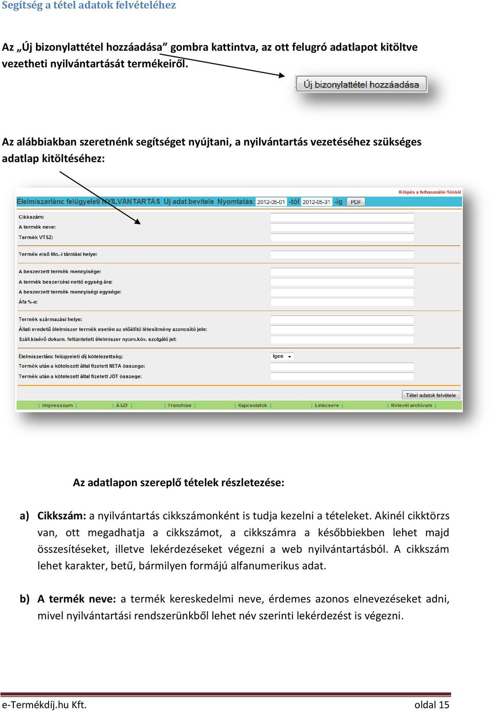 tudja kezelni a tételeket. Akinél cikktörzs van, ott megadhatja a cikkszámot, a cikkszámra a későbbiekben lehet majd összesítéseket, illetve lekérdezéseket végezni a web nyilvántartásból.