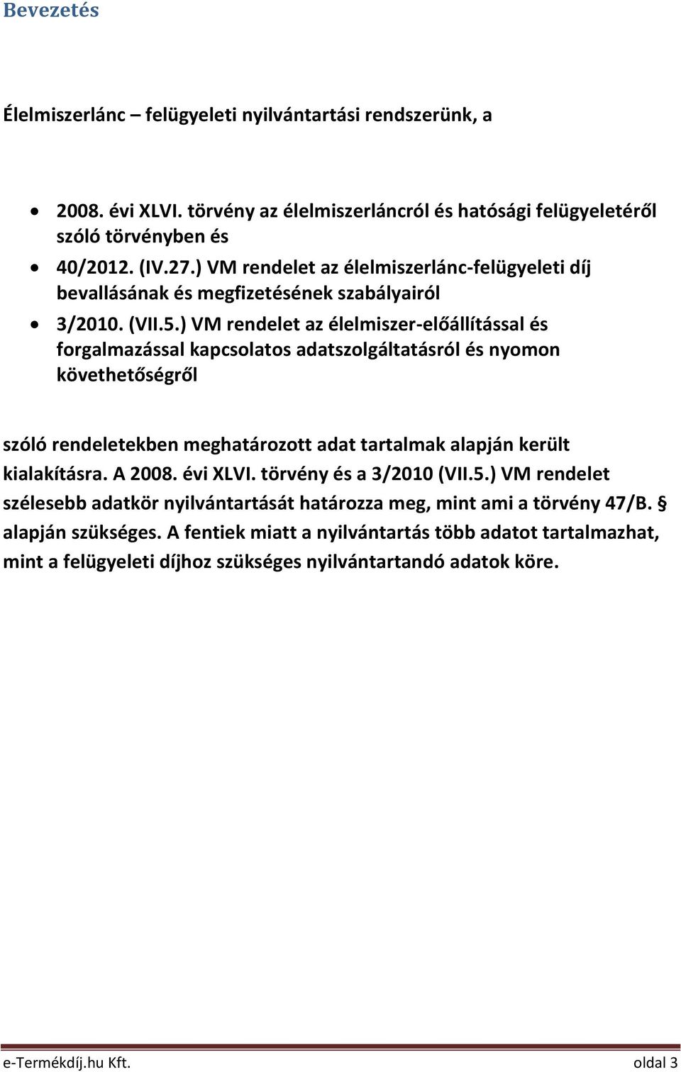 ) VM rendelet az élelmiszer-előállítással és forgalmazással kapcsolatos adatszolgáltatásról és nyomon követhetőségről szóló rendeletekben meghatározott adat tartalmak alapján került kialakításra.