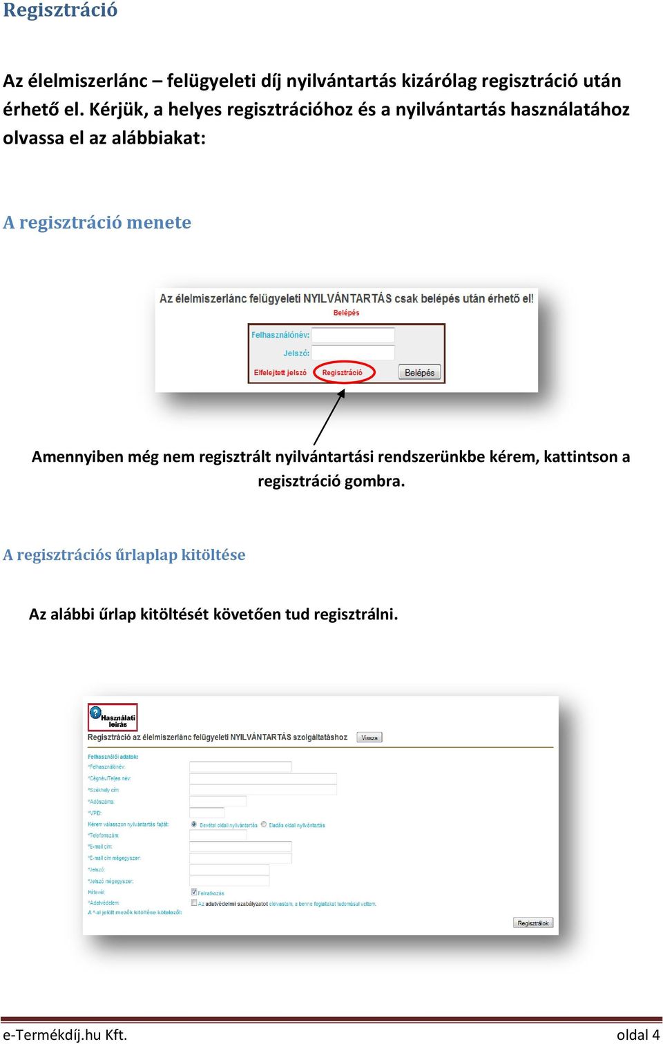 menete Amennyiben még nem regisztrált nyilvántartási rendszerünkbe kérem, kattintson a regisztráció gombra.